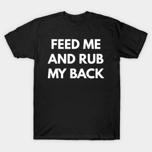 Feed Me and Rub My Back T-Shirt